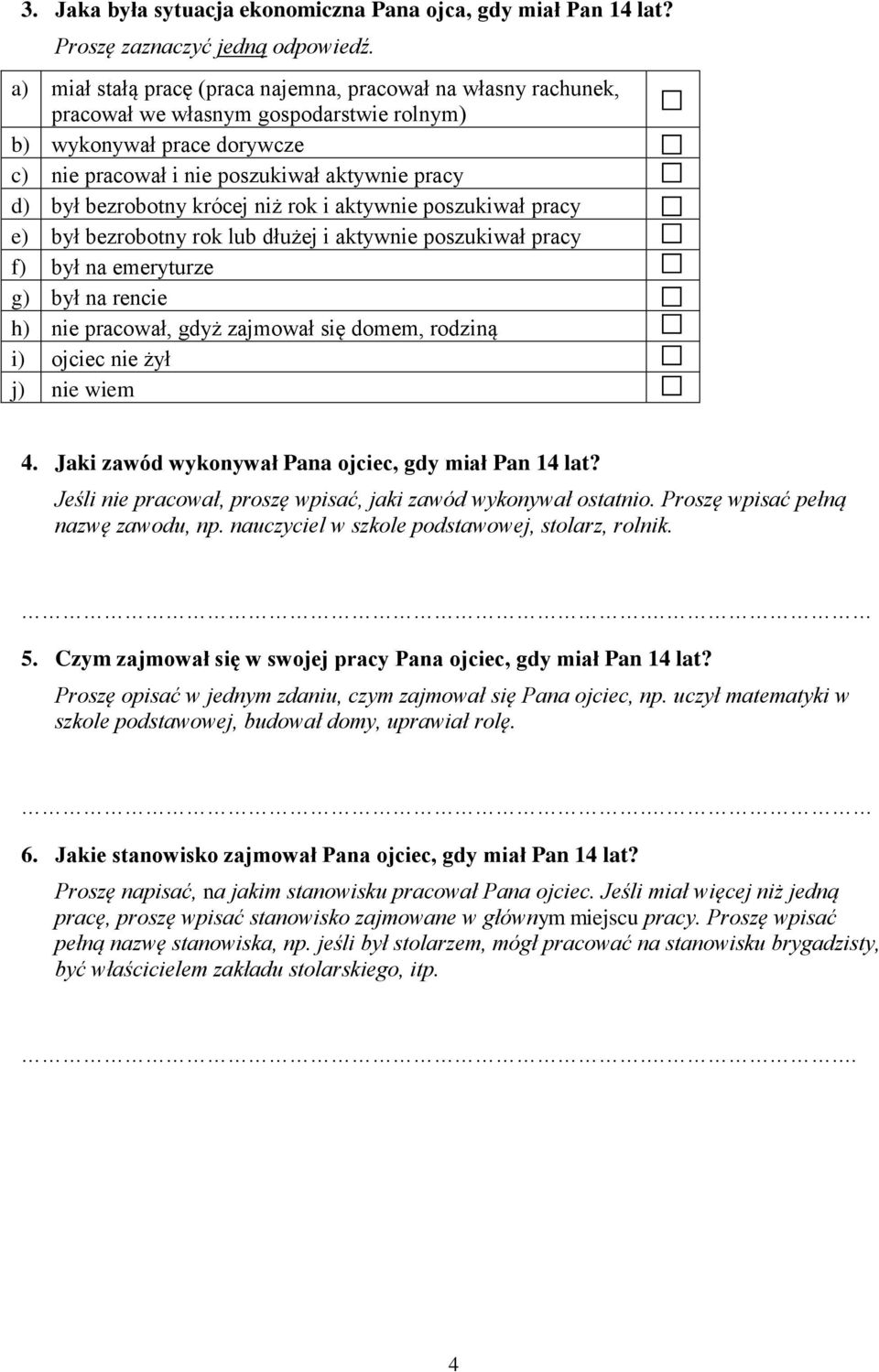bezrobotny krócej niż rok i aktywnie poszukiwał pracy e) był bezrobotny rok lub dłużej i aktywnie poszukiwał pracy f) był na emeryturze g) był na rencie h) nie pracował, gdyż zajmował się domem,