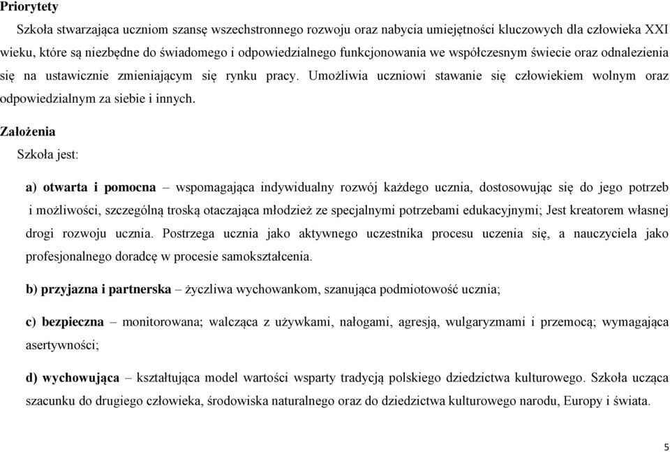 Założenia Szkoła jest: a) otwarta i pomocna wspomagająca indywidualny rozwój każdego ucznia, dostosowując się do jego potrzeb i możliwości, szczególną troską otaczająca młodzież ze specjalnymi