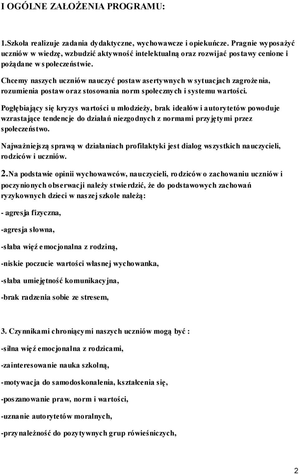 Chcemy naszych nauczyć postaw asertywnych w sytuacjach zagrożenia, rozumienia postaw oraz stosowania norm społecznych i systemu wartości.