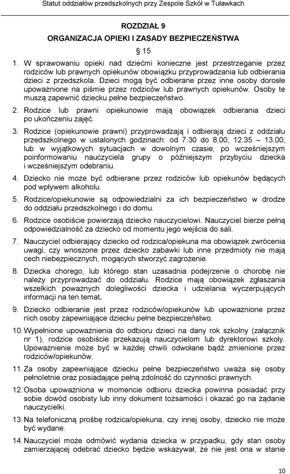 Dzieci mogą być odbierane przez inne osoby dorosłe upoważnione na piśmie przez rodziców lub prawnych opiekunów. Osoby te muszą zapewnić dziecku pełne bezpieczeństwo. 2.