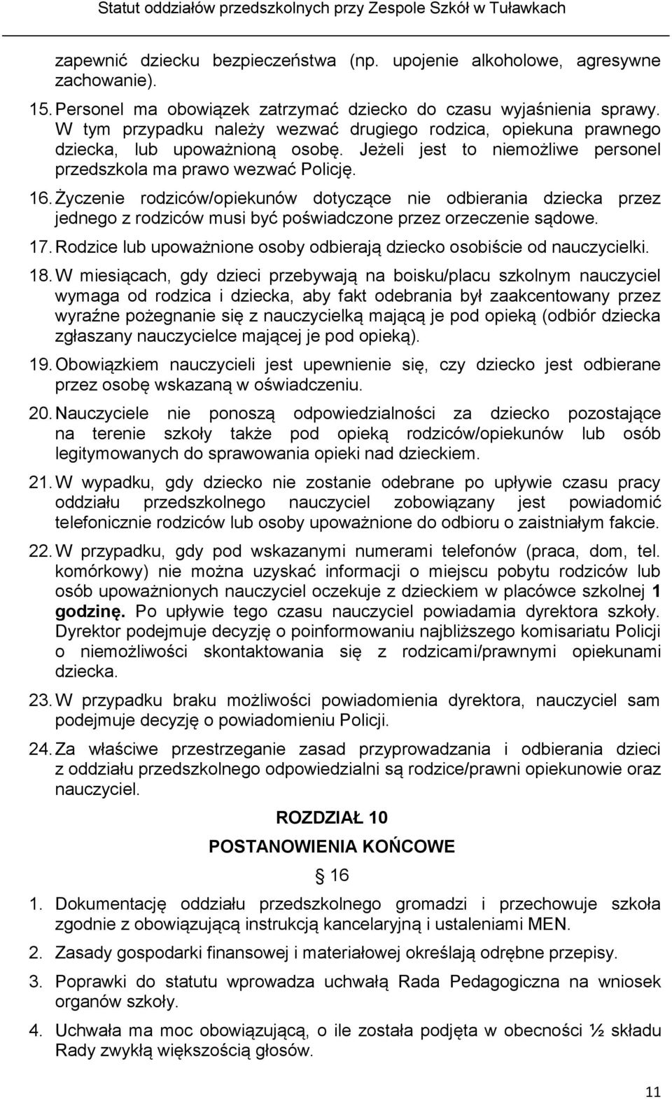 Życzenie rodziców/opiekunów dotyczące nie odbierania dziecka przez jednego z rodziców musi być poświadczone przez orzeczenie sądowe. 17.