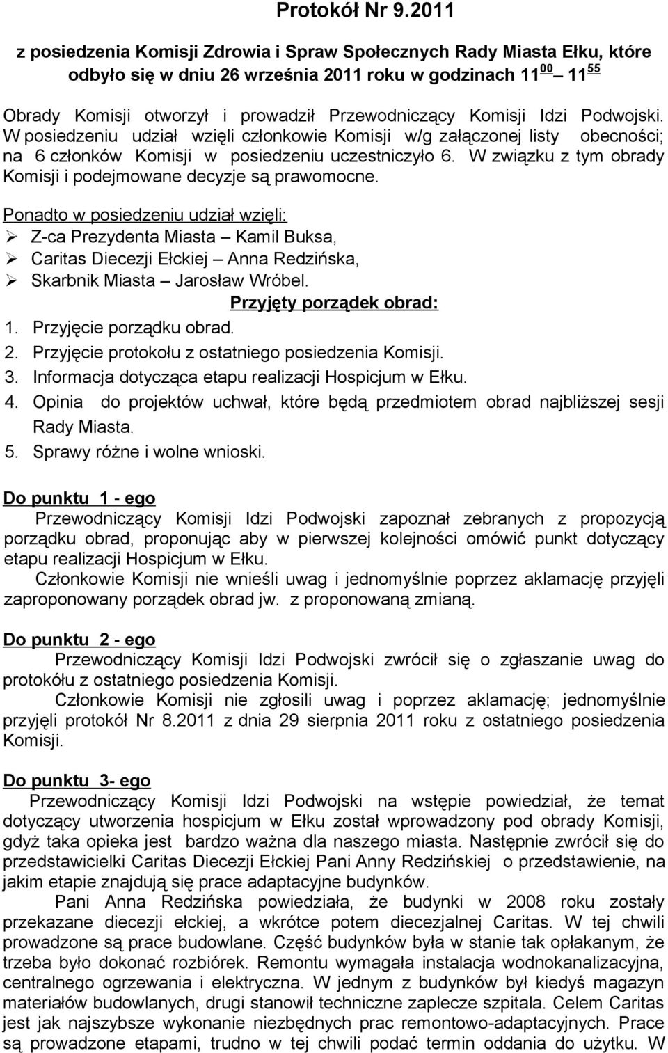 Komisji Idzi Podwojski. W posiedzeniu udział wzięli członkowie Komisji w/g załączonej listy obecności; na 6 członków Komisji w posiedzeniu uczestniczyło 6.
