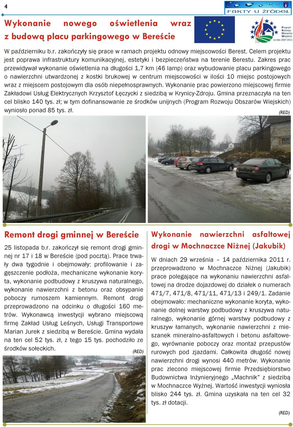 Zakres prac przewidywał wykonanie oświetlenia na długości 1,7 km (46 lamp) oraz wybudowanie placu parkingowego o nawierzchni utwardzonej z kostki brukowej w centrum miejscowości w ilości 10 miejsc