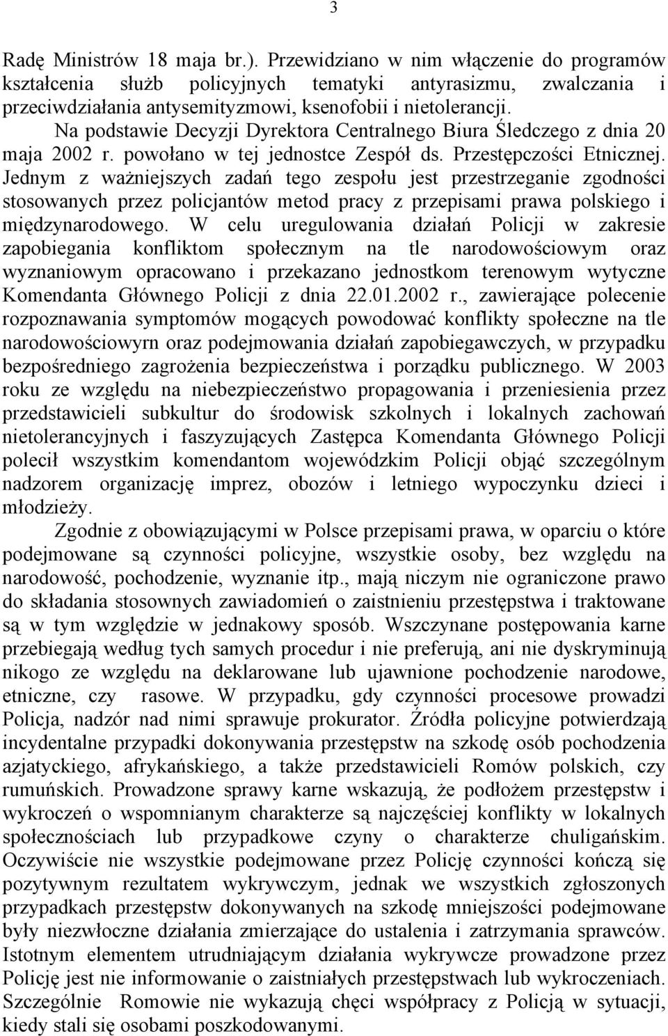 Jednym z ważniejszych zadań tego zespołu jest przestrzeganie zgodności stosowanych przez policjantów metod pracy z przepisami prawa polskiego i międzynarodowego.