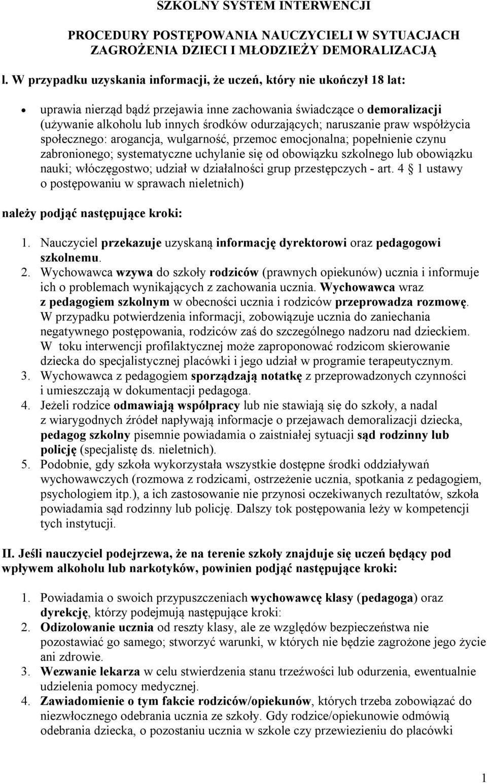 naruszanie praw współżycia społecznego: arogancja, wulgarność, przemoc emocjonalna; popełnienie czynu zabronionego; systematyczne uchylanie się od obowiązku szkolnego lub obowiązku nauki;