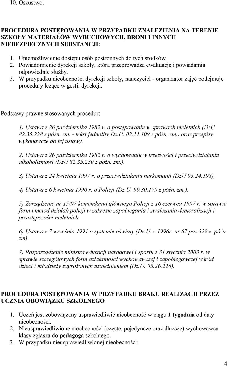 W przypadku nieobecności dyrekcji szkoły, nauczyciel - organizator zajęć podejmuje procedury leżące w gestii dyrekcji. Podstawy prawne stosowanych procedur: 1) Ustawa z 26 października 1982 r.