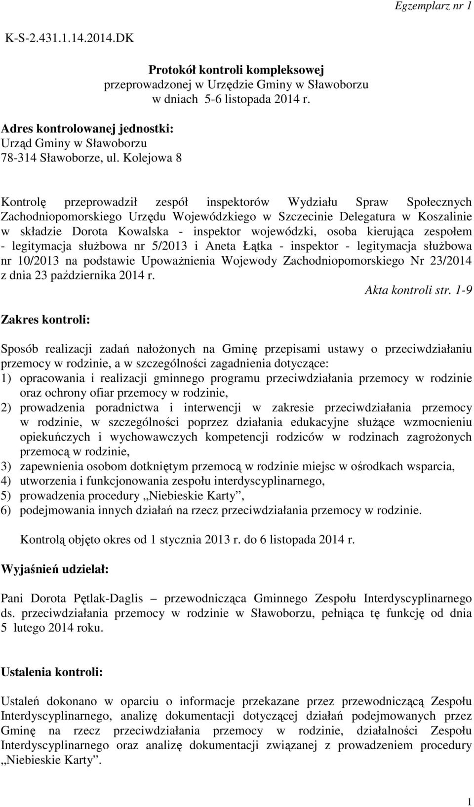 Kontrolę przeprowadził zespół inspektorów Wydziału Spraw Społecznych Zachodniopomorskiego Urzędu Wojewódzkiego w Szczecinie Delegatura w Koszalinie w składzie Dorota Kowalska - inspektor wojewódzki,