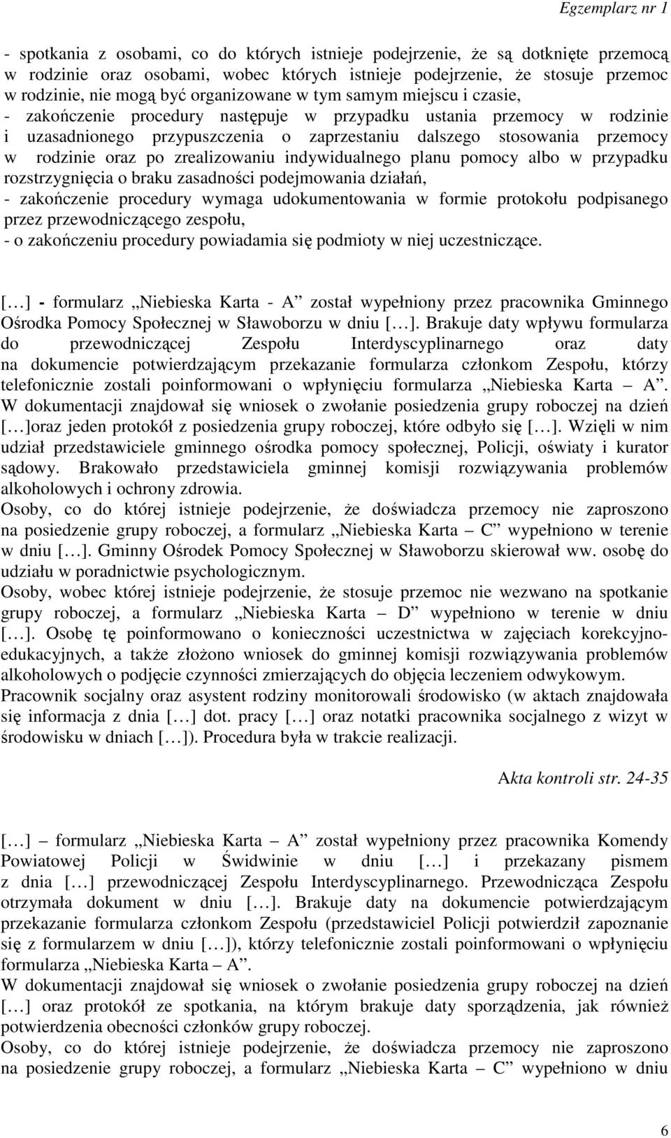 rodzinie oraz po zrealizowaniu indywidualnego planu pomocy albo w przypadku rozstrzygnięcia o braku zasadności podejmowania działań, - zakończenie procedury wymaga udokumentowania w formie protokołu