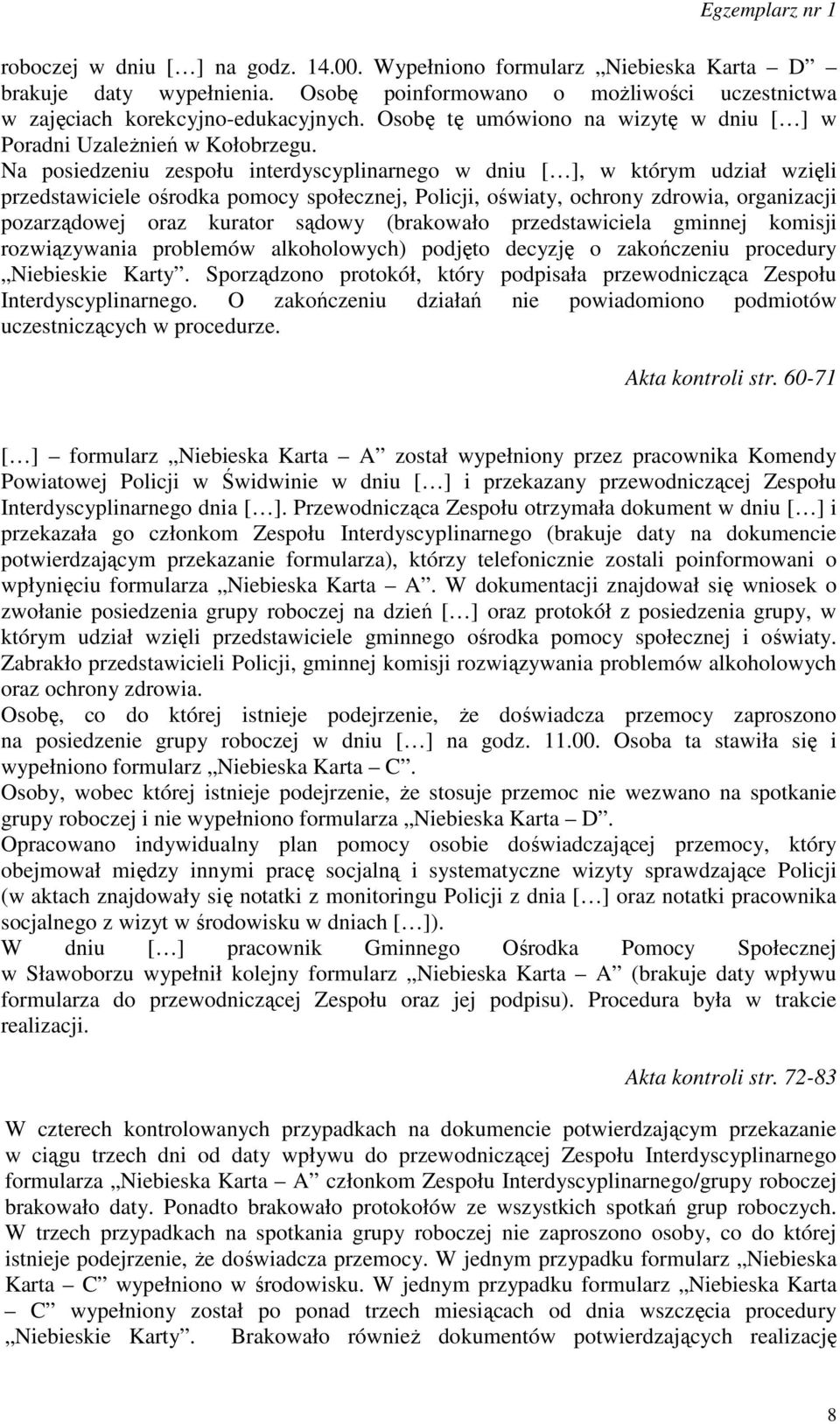 Na posiedzeniu zespołu interdyscyplinarnego w dniu [ ], w którym udział wzięli przedstawiciele ośrodka pomocy społecznej, Policji, oświaty, ochrony zdrowia, organizacji pozarządowej oraz kurator