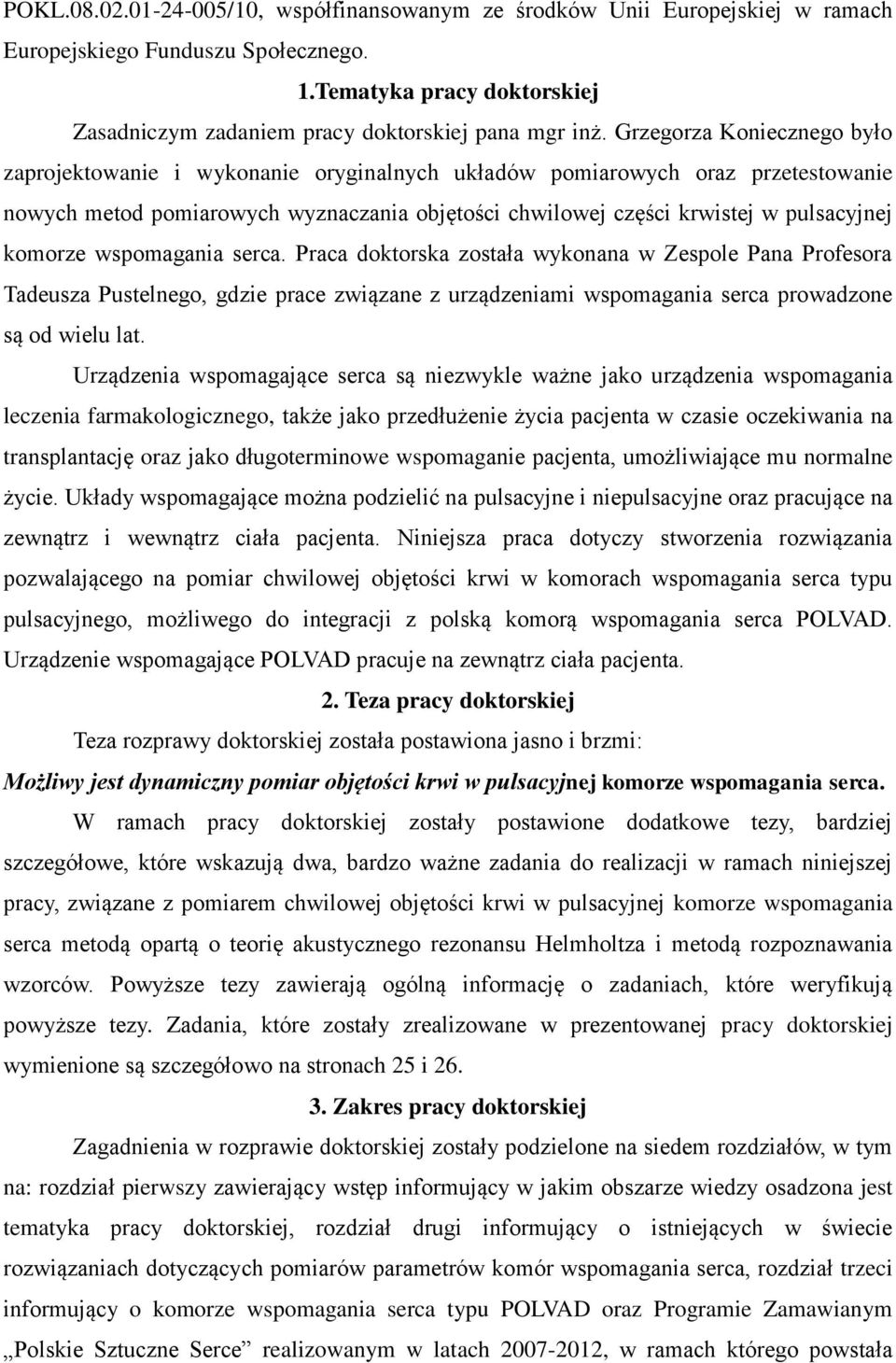 komorze wspomagania serca. Praca doktorska została wykonana w Zespole Pana Profesora Tadeusza Pustelnego, gdzie prace związane z urządzeniami wspomagania serca prowadzone są od wielu lat.