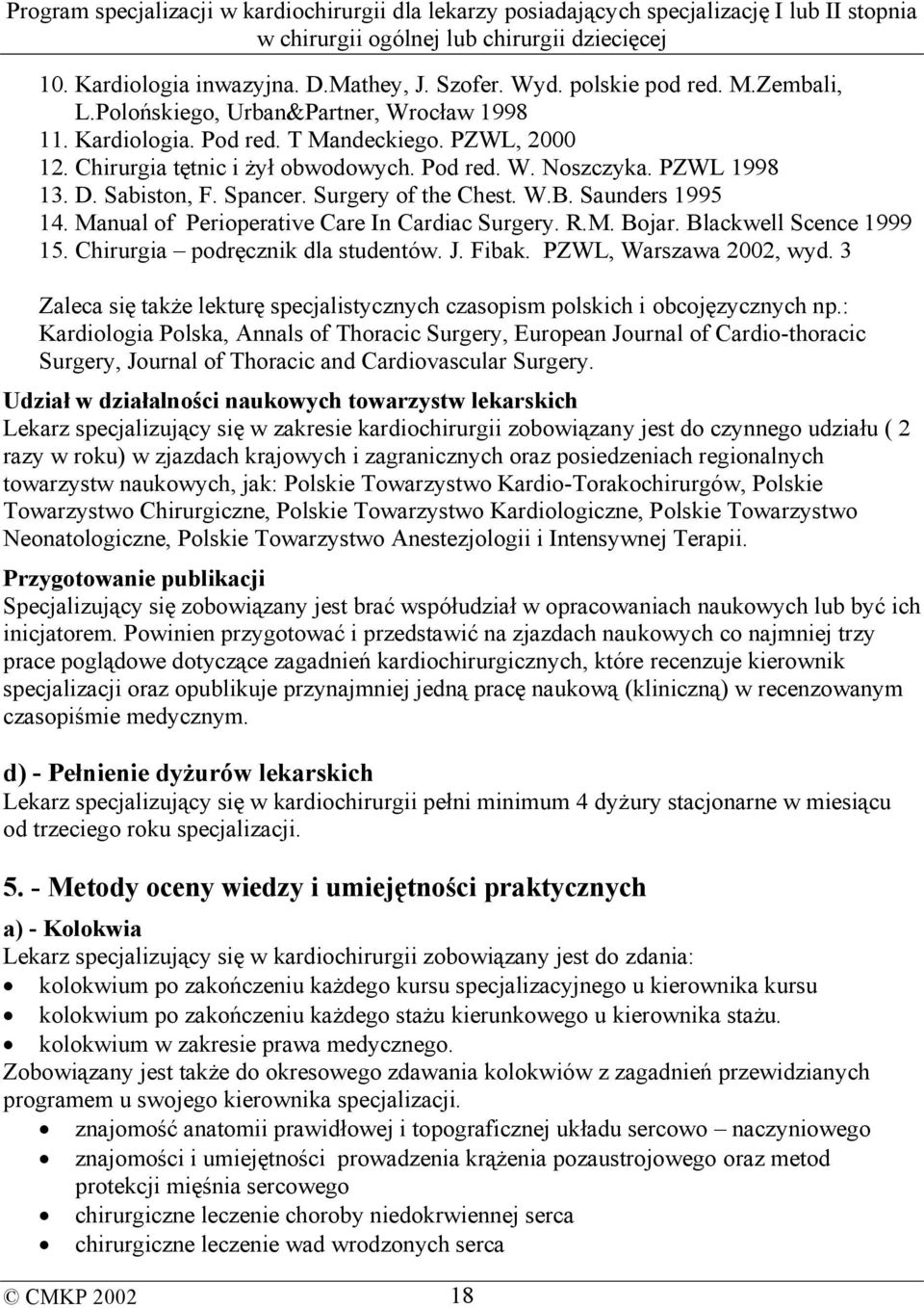 Blackwell Scence 1999 15. Chirurgia podręcznik dla studentów. J. Fibak. PZWL, Warszawa 2002, wyd. 3 Zaleca się także lekturę specjalistycznych czasopism polskich i obcojęzycznych np.