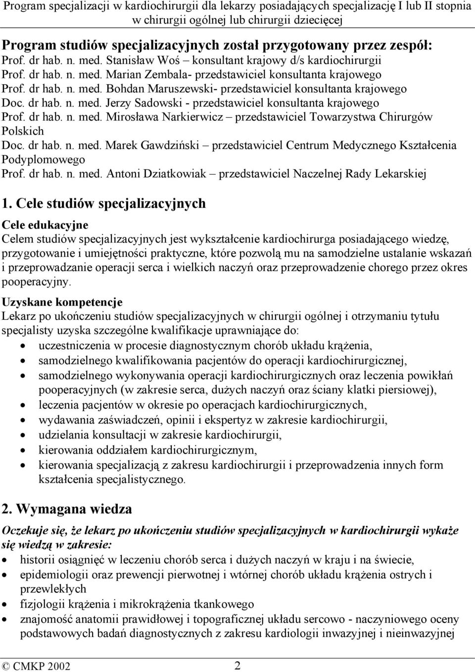 dr hab. n. med. Marek Gawdziński przedstawiciel Centrum Medycznego Kształcenia Podyplomowego Prof. dr hab. n. med. Antoni Dziatkowiak przedstawiciel Naczelnej Rady Lekarskiej 1.