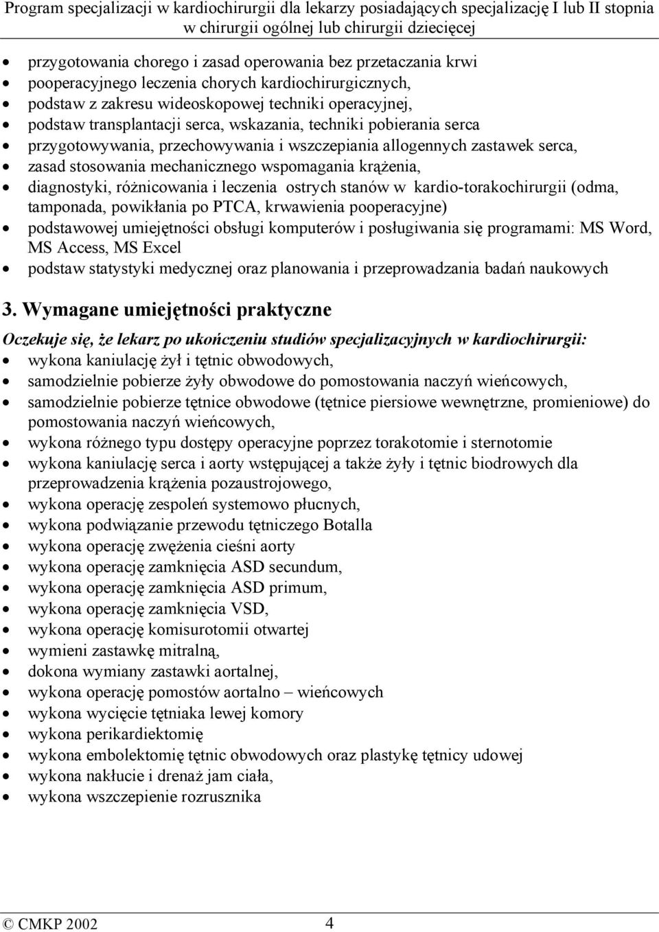 leczenia ostrych stanów w kardio-torakochirurgii (odma, tamponada, powikłania po PTCA, krwawienia pooperacyjne) podstawowej umiejętności obsługi komputerów i posługiwania się programami: MS Word, MS