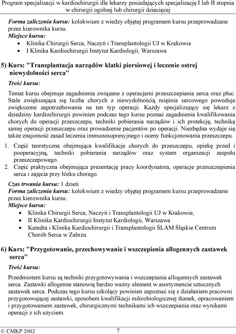 Stale zwiększająca się liczba chorych z niewydolnością mięśnia sercowego powoduje zwiększone zapotrzebowanie na ten typ operacji.