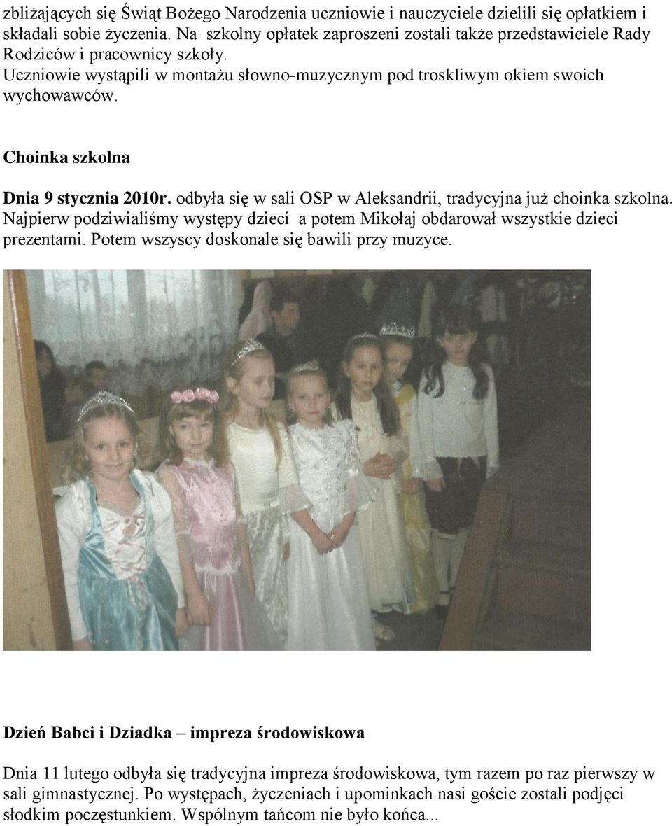 Choinka szkolna Dnia 9 stycznia 2010r. odbyła się w sali OSP w Aleksandrii, tradycyjna już choinka szkolna. Najpierw podziwialiśmy występy dzieci a potem Mikołaj obdarował wszystkie dzieci prezentami.