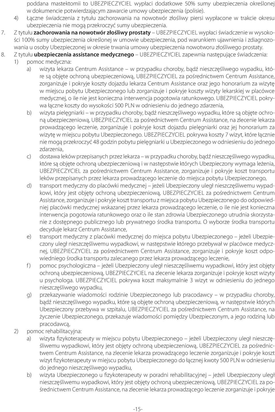 Z tytułu zachorowania na nowotwór złośliwy prostaty UBEZPIECZYCIEL wypłaci świadczenie w wysokości 100% sumy ubezpieczenia określonej w umowie ubezpieczenia, pod warunkiem ujawnienia i zdiagnozowania