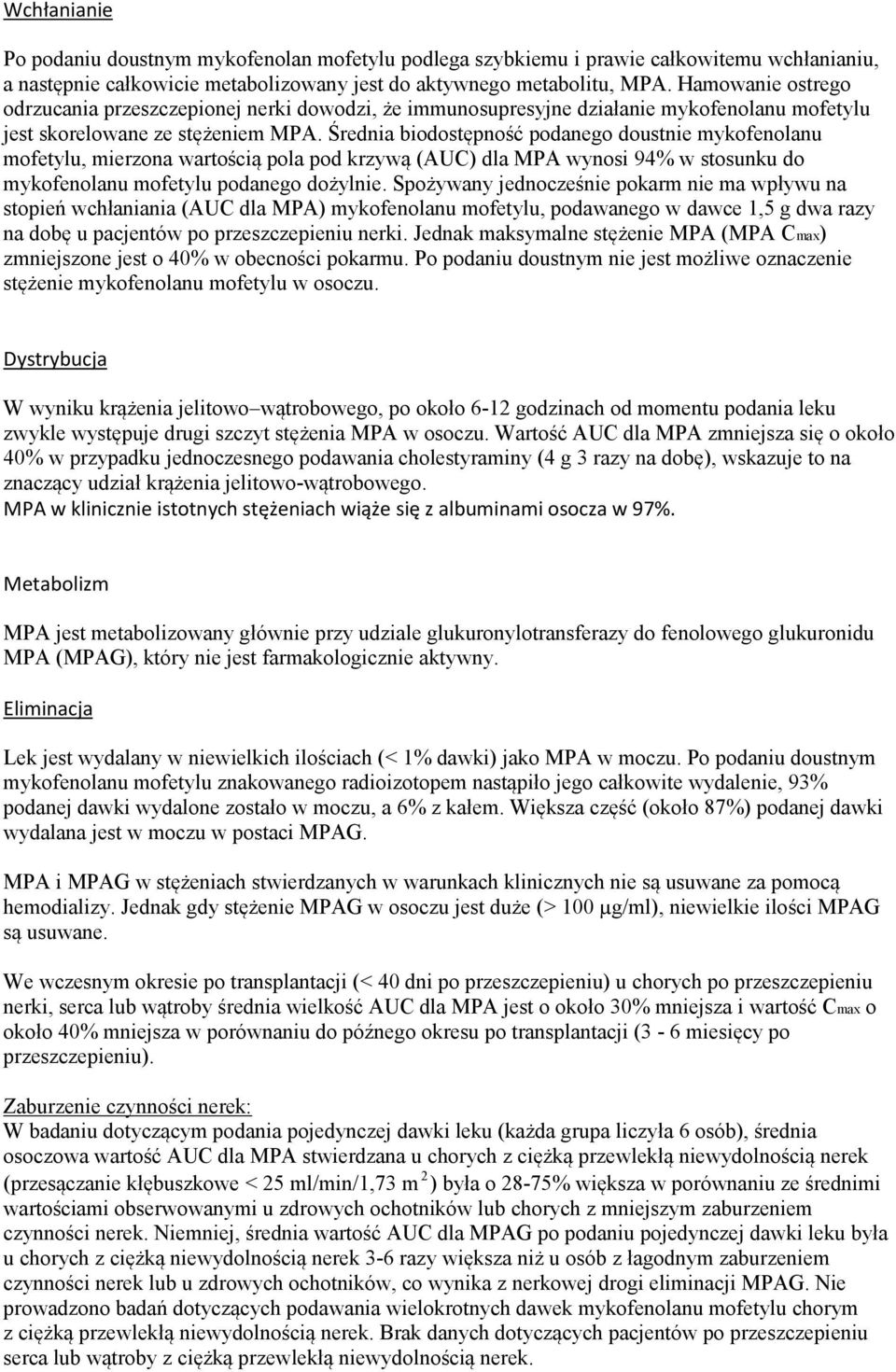 Średnia biodostępność podanego doustnie mykofenolanu mofetylu, mierzona wartością pola pod krzywą (AUC) dla MPA wynosi 94% w stosunku do mykofenolanu mofetylu podanego dożylnie.