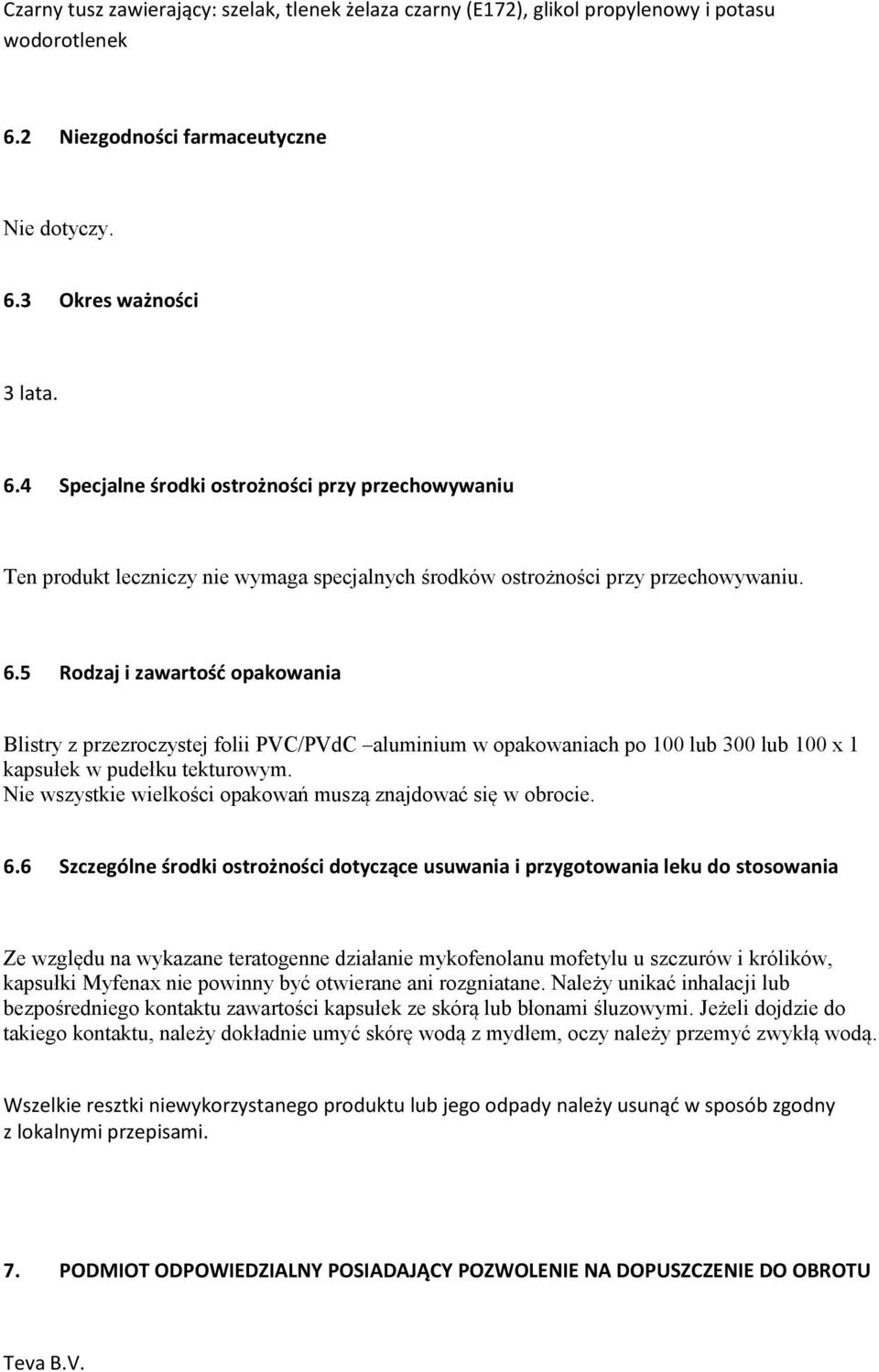 6.5 Rodzaj i zawartość opakowania Blistry z przezroczystej folii PVC/PVdC aluminium w opakowaniach po 100 lub 300 lub 100 x 1 kapsułek w pudełku tekturowym.