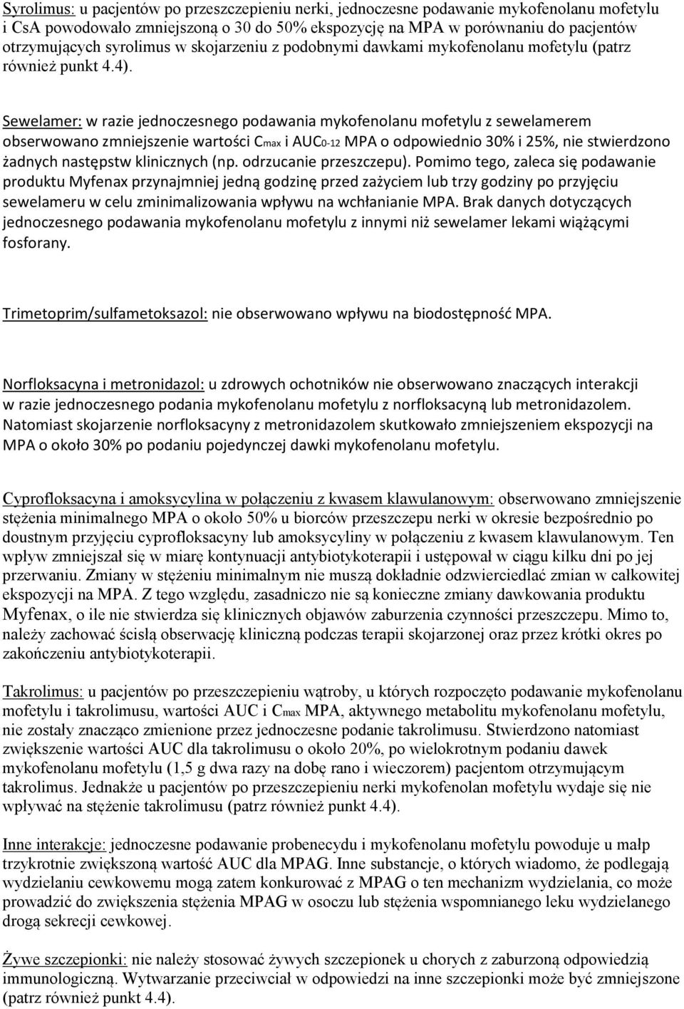 Sewelamer: w razie jednoczesnego podawania mykofenolanu mofetylu z sewelamerem obserwowano zmniejszenie wartości Cmax i AUC0-12 MPA o odpowiednio 30% i 25%, nie stwierdzono żadnych następstw