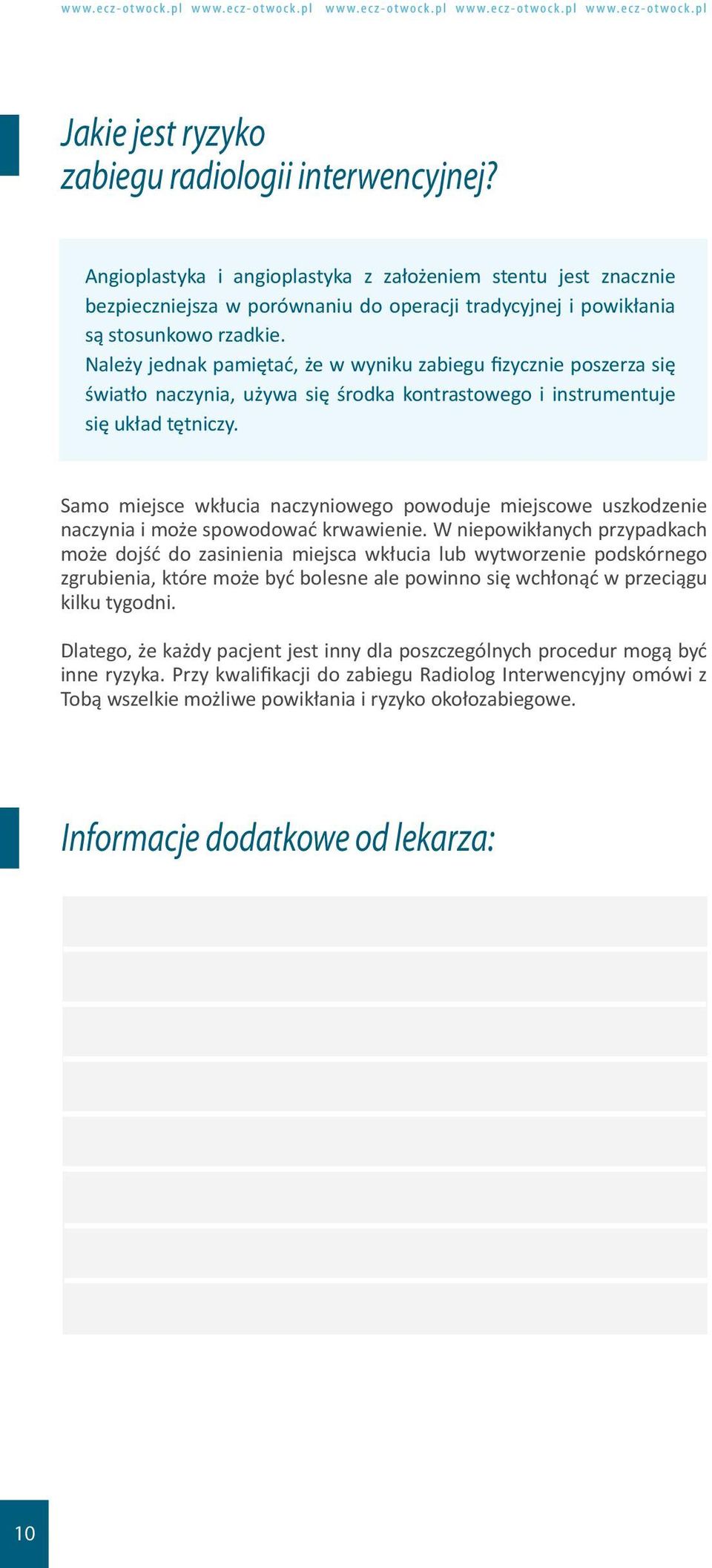 Należy jednak pamiętać, że w wyniku zabiegu fizycznie poszerza się światło naczynia, używa się środka kontrastowego i instrumentuje się układ tętniczy.