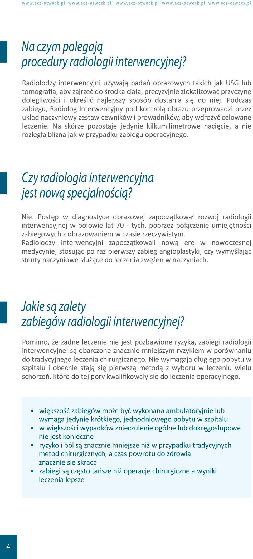 do niej. Podczas zabiegu, Radiolog Interwencyjny pod kontrolą obrazu przeprowadzi przez układ naczyniowy zestaw cewników i prowadników, aby wdrożyć celowane leczenie.