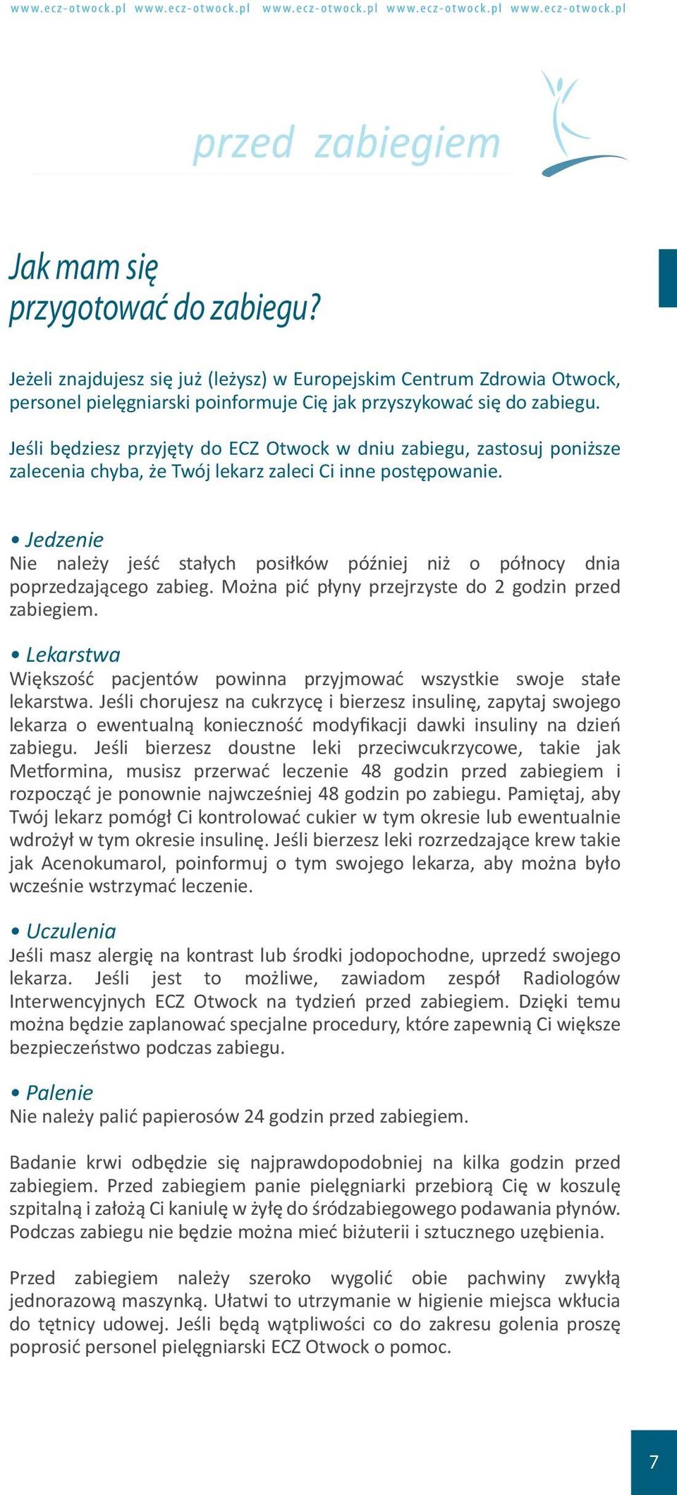 Jedzenie Nie należy jeść stałych posiłków później niż o północy dnia poprzedzającego zabieg. Można pić płyny przejrzyste do 2 godzin przed zabiegiem.