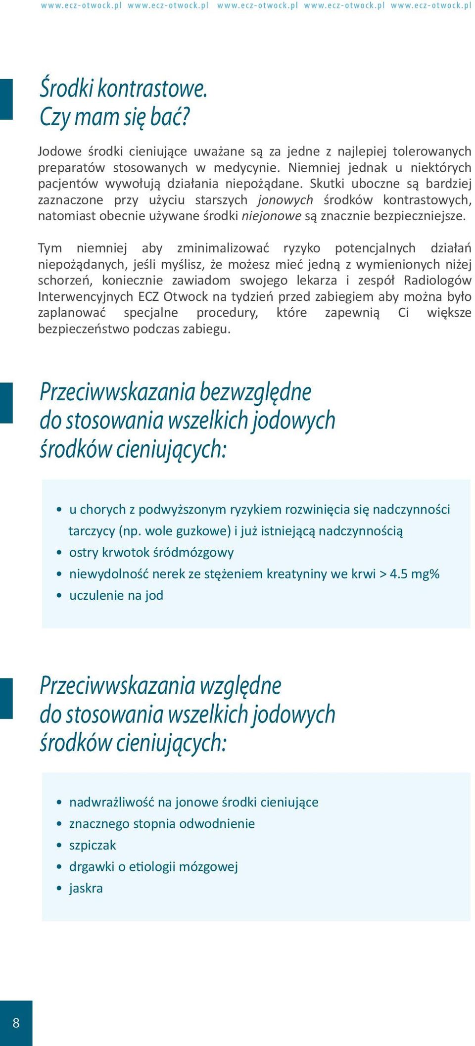 Skutki uboczne są bardziej zaznaczone przy użyciu starszych jonowych środków kontrastowych, natomiast obecnie używane środki niejonowe są znacznie bezpieczniejsze.