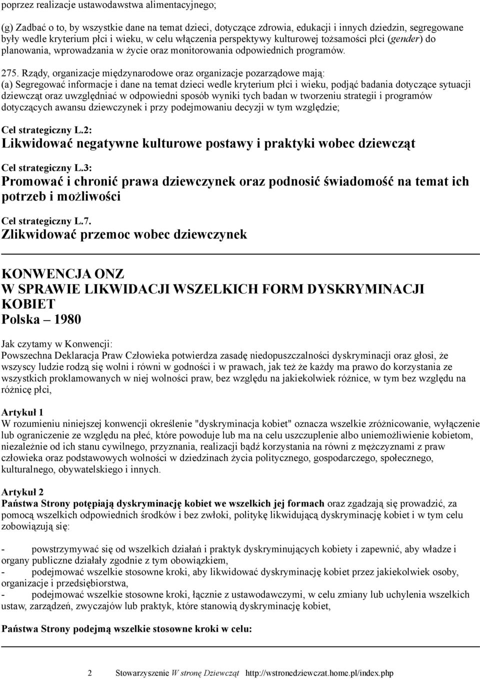 Rządy, organizacje międzynarodowe oraz organizacje pozarządowe mają: (a) Segregować informacje i dane na temat dzieci wedle kryterium płci i wieku, podjąć badania dotyczące sytuacji dziewcząt oraz