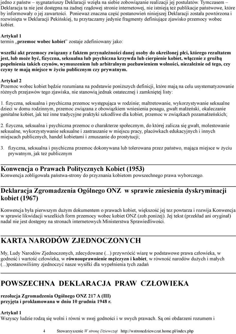 Ponieważ znaczna część postanowień niniejszej Deklaracji została powtórzona i rozwinięta w Deklaracji Pekińskiej, tu przytaczamy jedynie fragmenty definiujące zjawisko przemocy wobec kobiet.