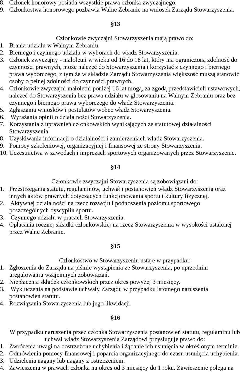 Członek zwyczajny - małoletni w wieku od 16 do 18 lat, który ma ograniczoną zdolność do czynności prawnych, może należeć do Stowarzyszenia i korzystać z czynnego i biernego prawa wyborczego, z tym że