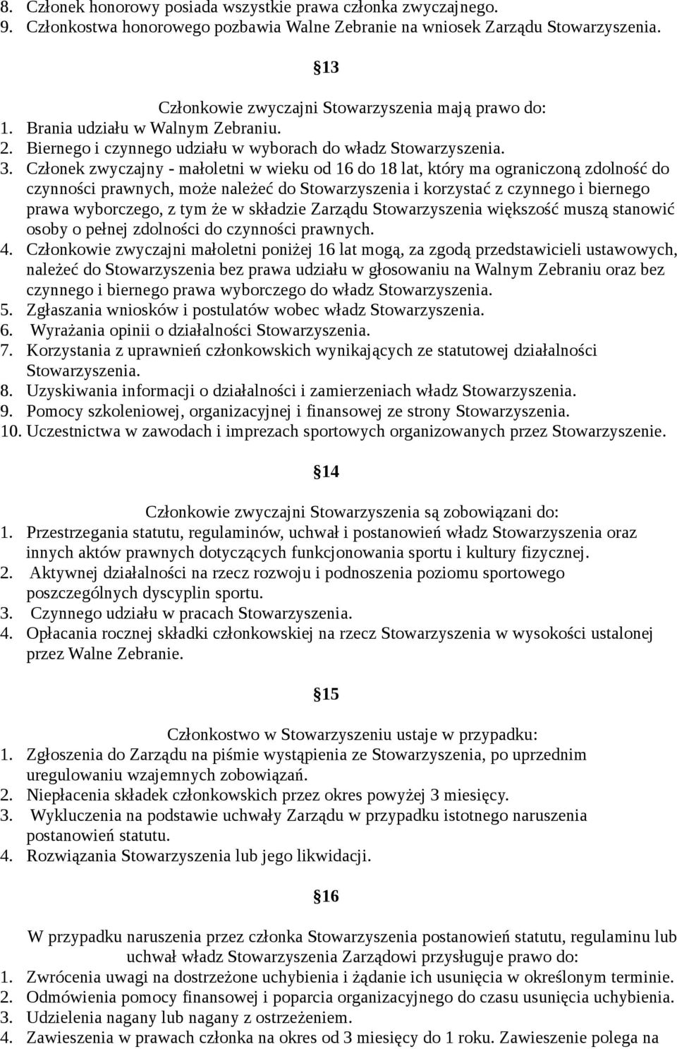 Członek zwyczajny - małoletni w wieku od 16 do 18 lat, który ma ograniczoną zdolność do czynności prawnych, może należeć do Stowarzyszenia i korzystać z czynnego i biernego prawa wyborczego, z tym że