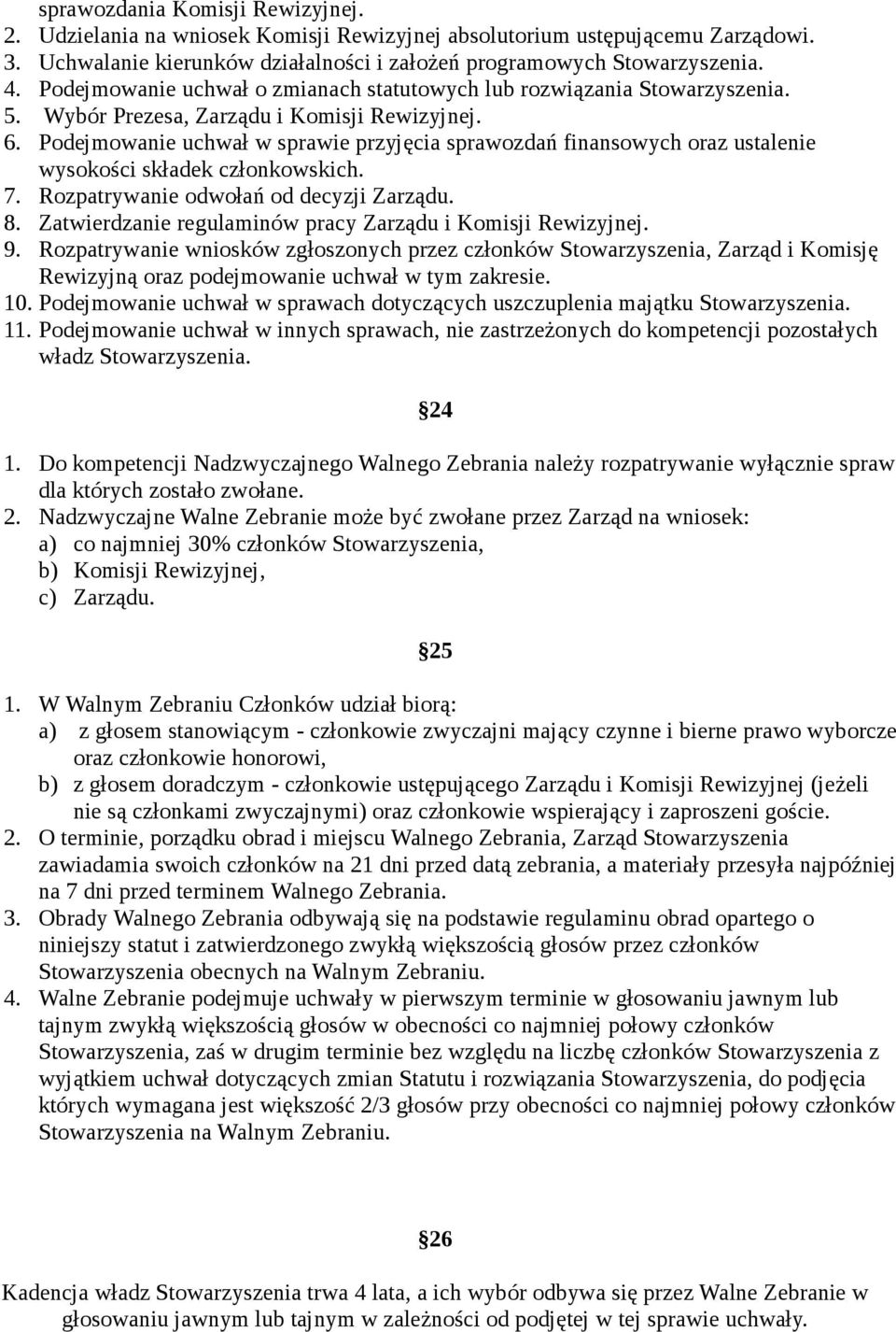 Podejmowanie uchwał w sprawie przyjęcia sprawozdań finansowych oraz ustalenie wysokości składek członkowskich. 7. Rozpatrywanie odwołań od decyzji Zarządu. 8.