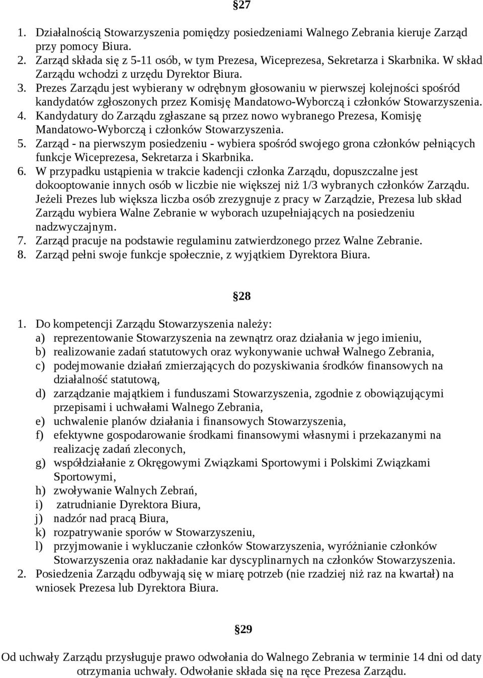 Prezes Zarządu jest wybierany w odrębnym głosowaniu w pierwszej kolejności spośród kandydatów zgłoszonych przez Komisję Mandatowo-Wyborczą i członków Stowarzyszenia. 4.