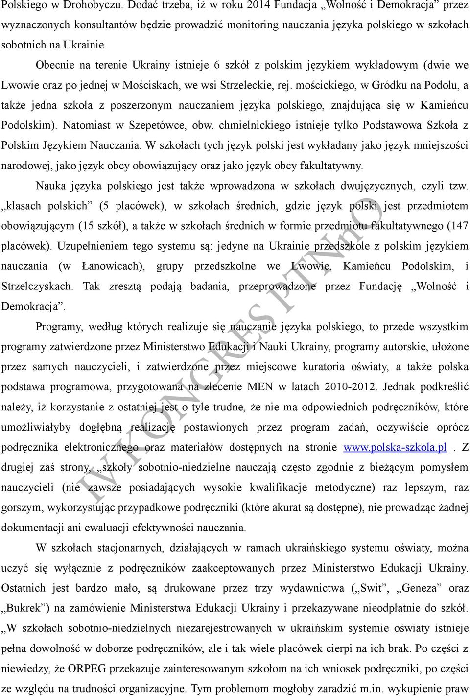 Obecnie na terenie Ukrainy istnieje 6 szkół z polskim językiem wykładowym (dwie we Lwowie oraz po jednej w Mościskach, we wsi Strzeleckie, rej.