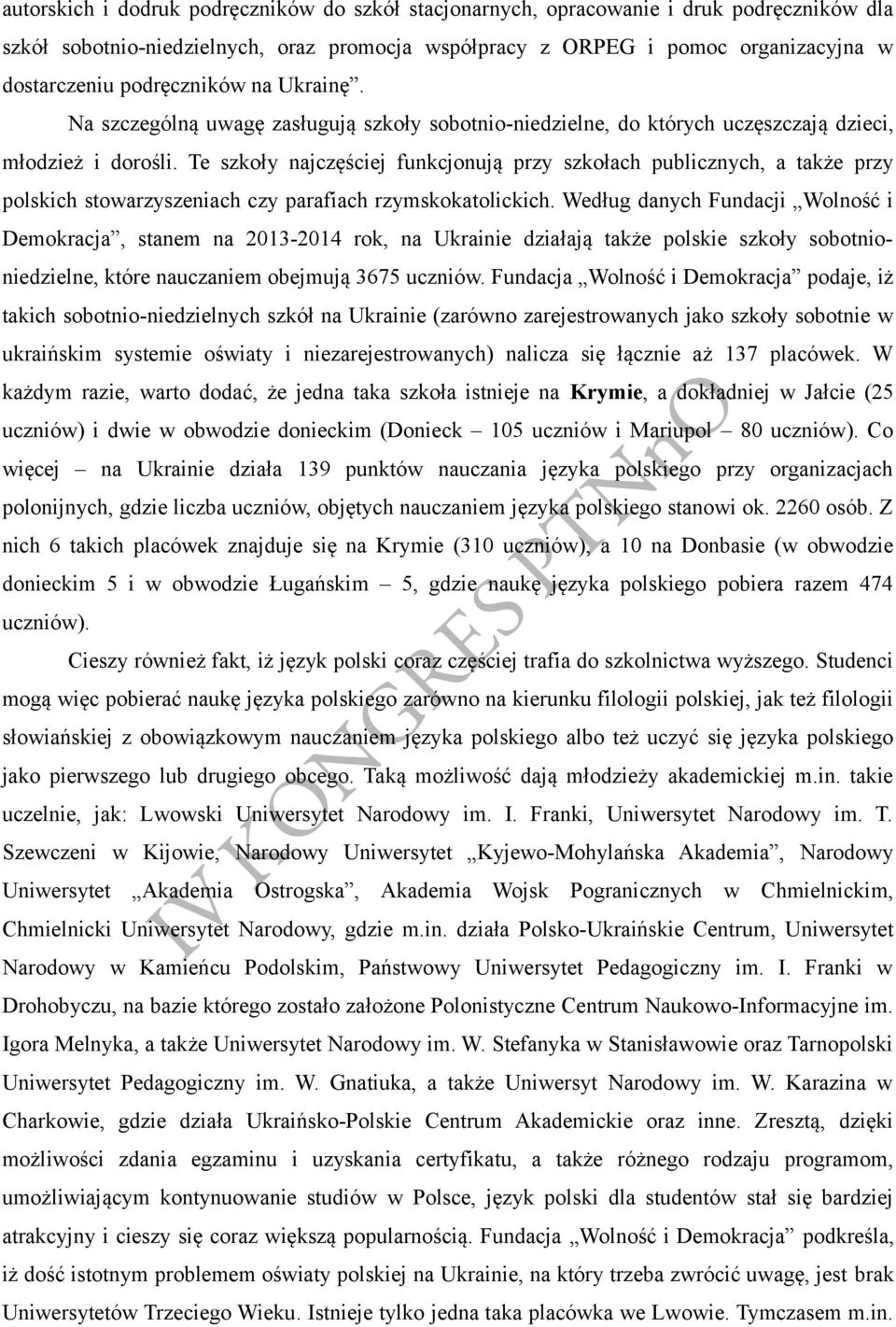 Te szkoły najczęściej funkcjonują przy szkołach publicznych, a także przy polskich stowarzyszeniach czy parafiach rzymskokatolickich.