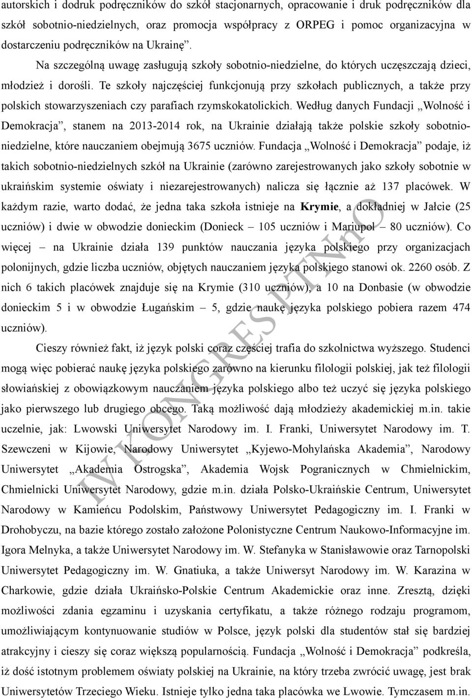 Te szkoły najczęściej funkcjonują przy szkołach publicznych, a także przy polskich stowarzyszeniach czy parafiach rzymskokatolickich.