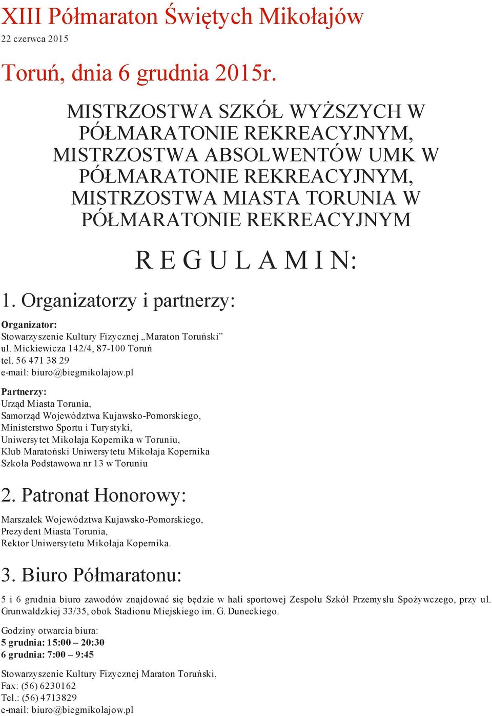 Organizatorzy i partnerzy: Organizator: Stowarzyszenie Kultury Fizycznej Maraton Toruński ul. Mickiewicza 142/4, 87 100 Toruń tel. 56 471 38 29 e mail: biuro@biegmikolajow.