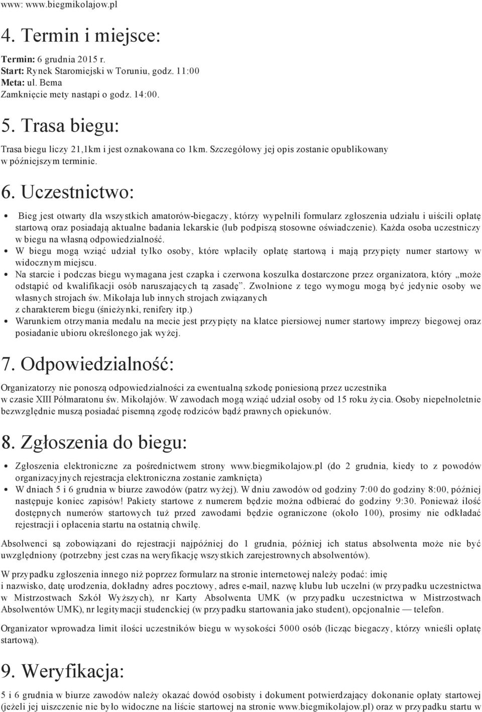 Uczestnictwo: Bieg jest otwarty dla wszystkich amatorów biegaczy, którzy wypełnili formularz zgłoszenia udziału i uiścili opłatę startową oraz posiadają aktualne badania lekarskie (lub podpiszą