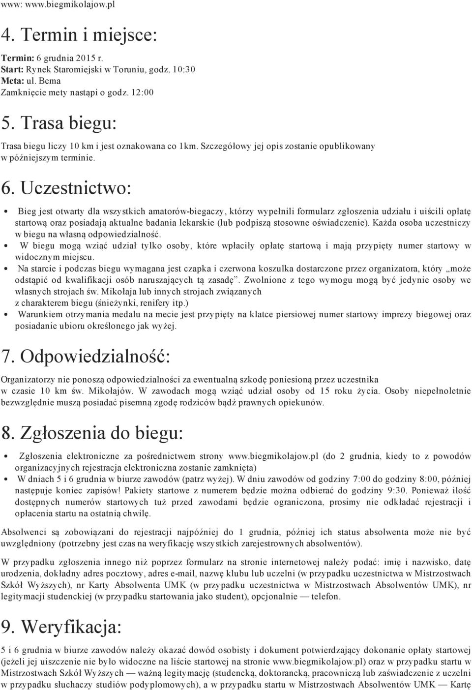 Uczestnictwo: Bieg jest otwarty dla wszystkich amatorów biegaczy, którzy wypełnili formularz zgłoszenia udziału i uiścili opłatę startową oraz posiadają aktualne badania lekarskie (lub podpiszą