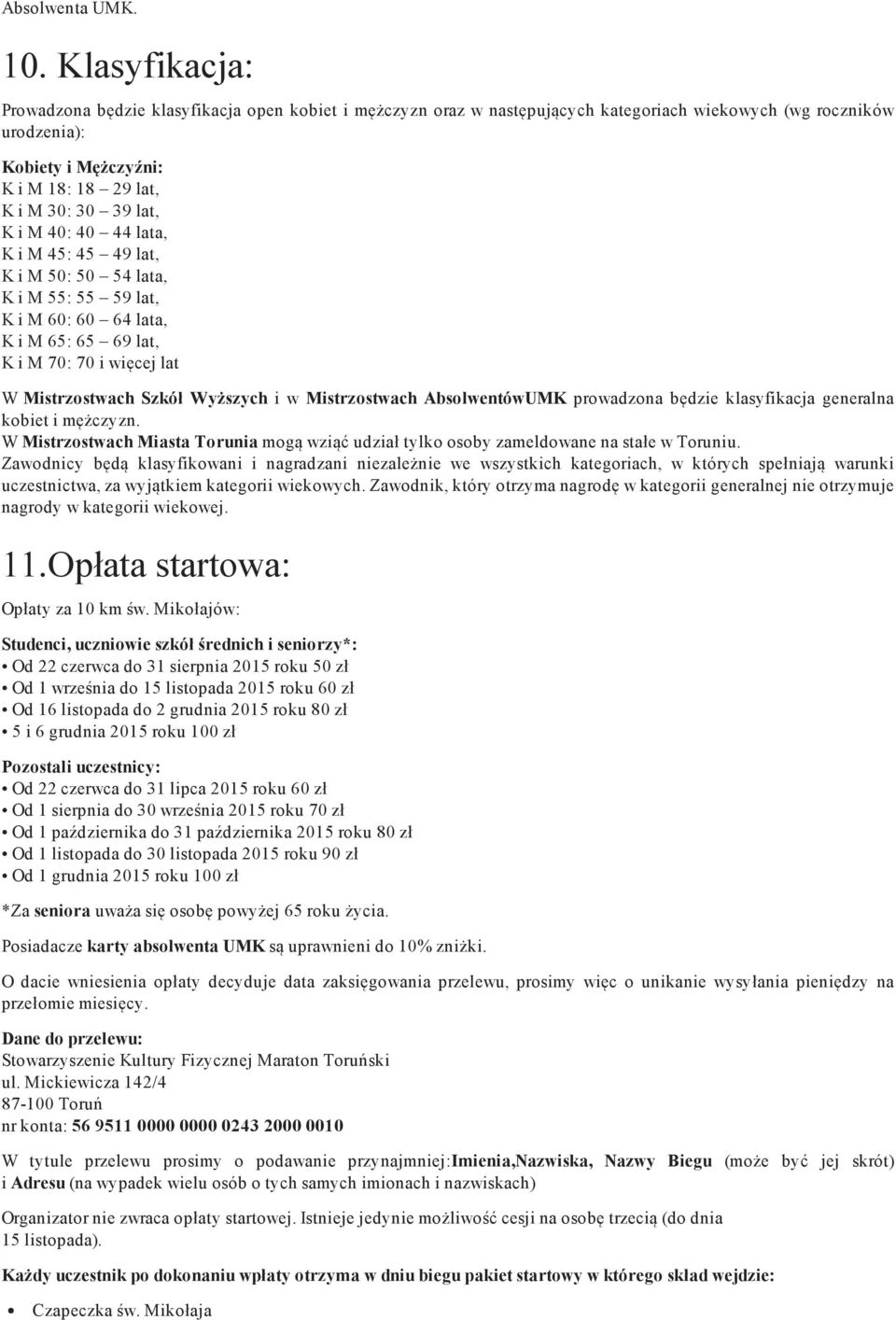 K i M 40: 40 44 lata, K i M 45: 45 49 lat, K i M 50: 50 54 lata, K i M 55: 55 59 lat, K i M 60: 60 64 lata, K i M 65: 65 69 lat, K i M 70: 70 i więcej lat W Mistrzostwach Szkół Wyższych i w