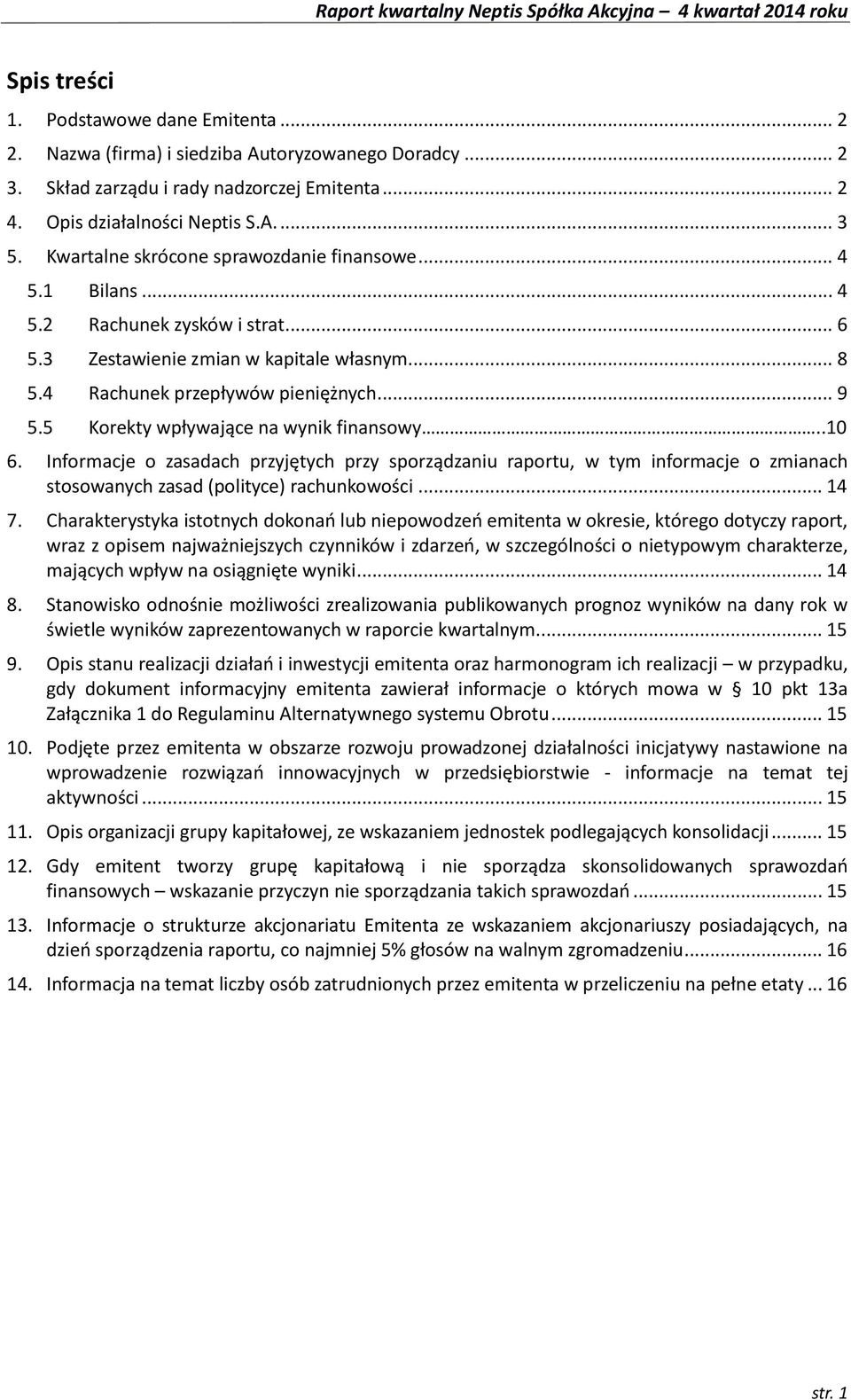 5 Korekty wpływające na wynik finansowy..10 6. Informacje o zasadach przyjętych przy sporządzaniu raportu, w tym informacje o zmianach stosowanych zasad (polityce) rachunkowości... 14 7.