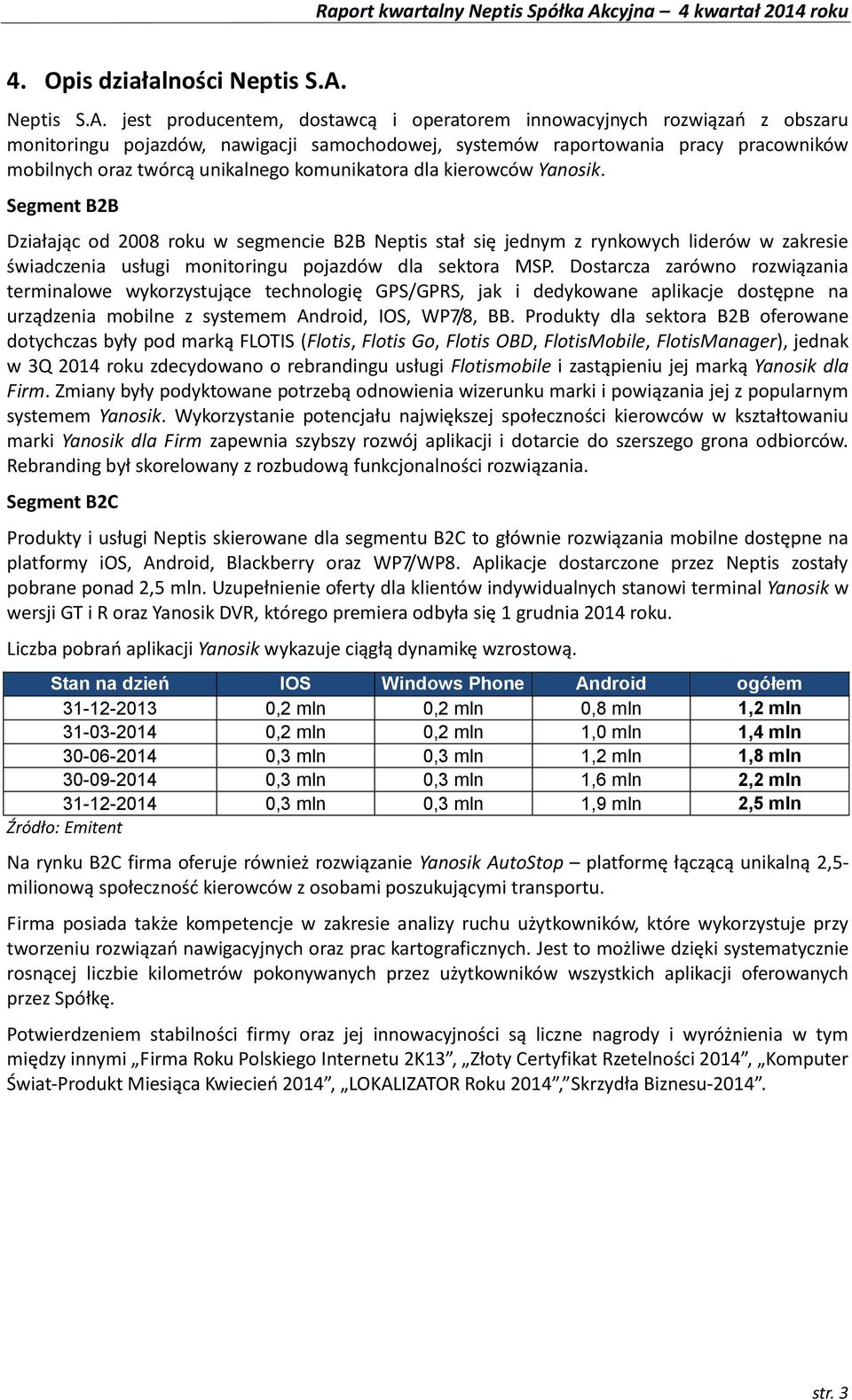 jest producentem, dostawcą i operatorem innowacyjnych rozwiązań z obszaru monitoringu pojazdów, nawigacji samochodowej, systemów raportowania pracy pracowników mobilnych oraz twórcą unikalnego