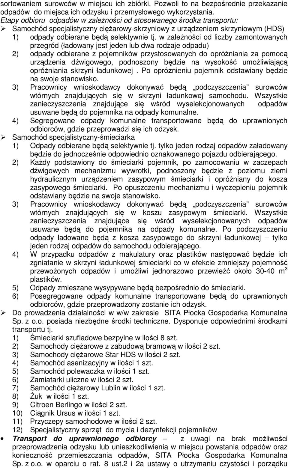 w zaleŝności od liczby zamontowanych przegród (ładowany jest jeden lub dwa rodzaje odpadu) 2) odpady odbierane z pojemników przystosowanych do opróŝniania za pomocą urządzenia dźwigowego, podnoszony