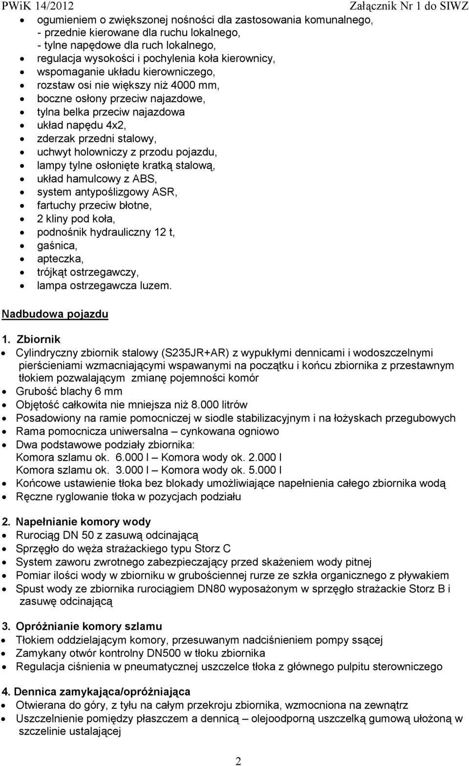 przodu pojazdu, lampy tylne osłonięte kratką stalową, układ hamulcowy z ABS, system antypoślizgowy ASR, fartuchy przeciw błotne, 2 kliny pod koła, podnośnik hydrauliczny 12 t, gaśnica, apteczka,