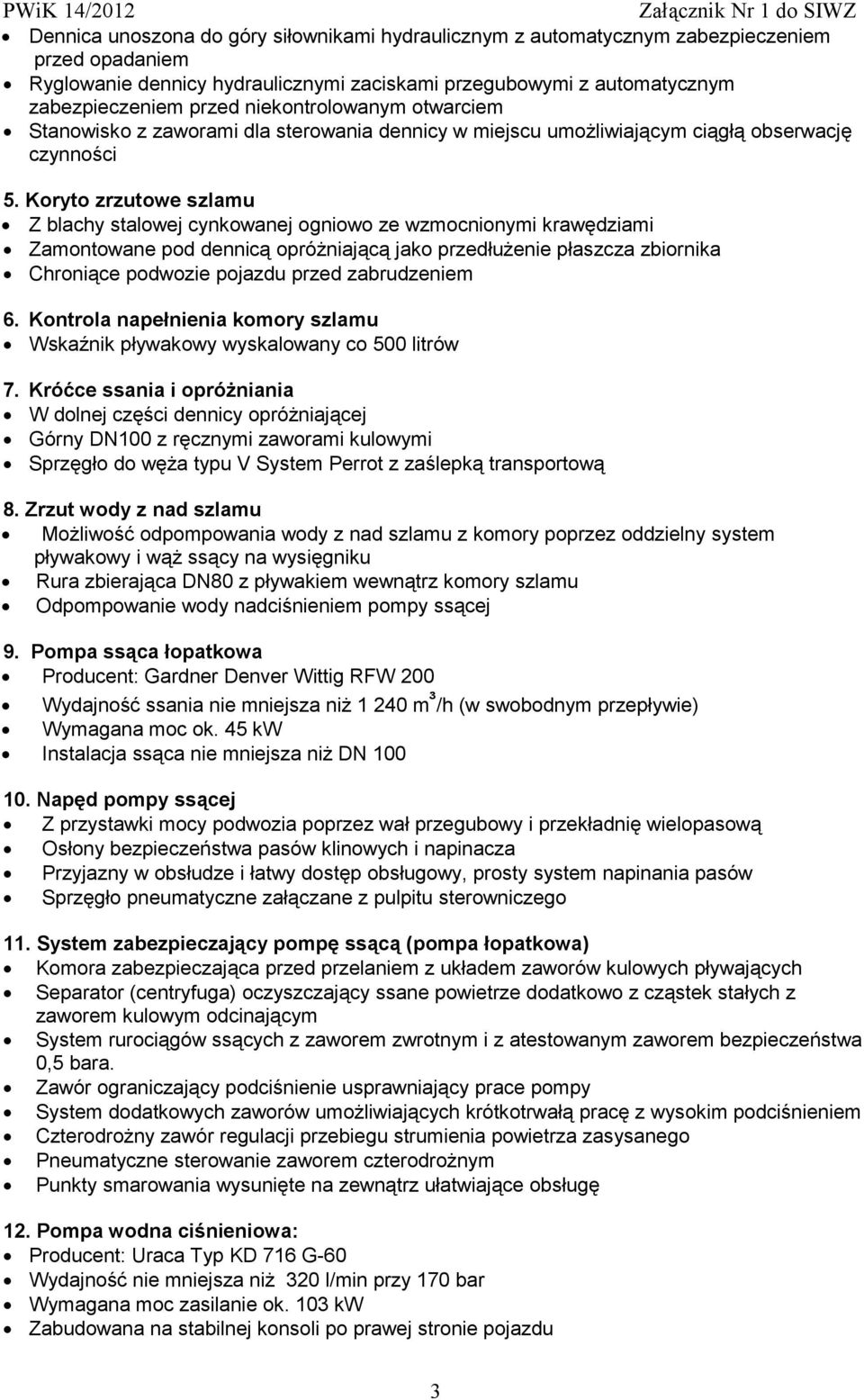 Koryto zrzutowe szlamu Z blachy stalowej cynkowanej ogniowo ze wzmocnionymi krawędziami Zamontowane pod dennicą opróżniającą jako przedłużenie płaszcza zbiornika Chroniące podwozie pojazdu przed