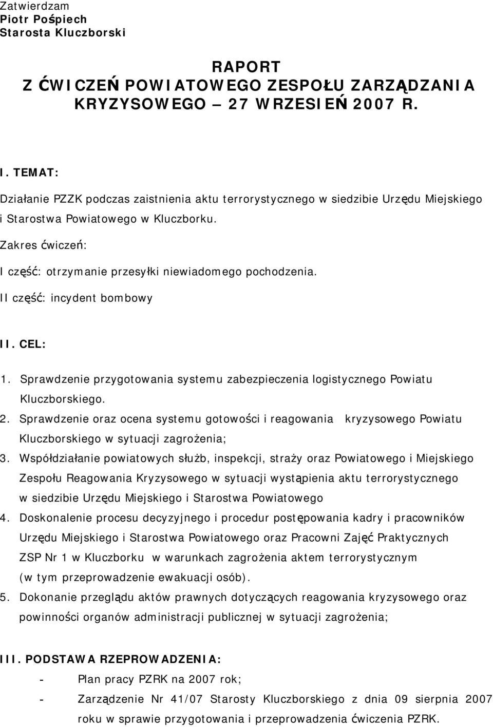 Zakres ćwiczeń: I część: otrzymanie przesyłki niewiadomego pochodzenia. II część: incydent bombowy II. CEL: 1. Sprawdzenie przygotowania systemu zabezpieczenia logistycznego Powiatu Kluczborskiego. 2.