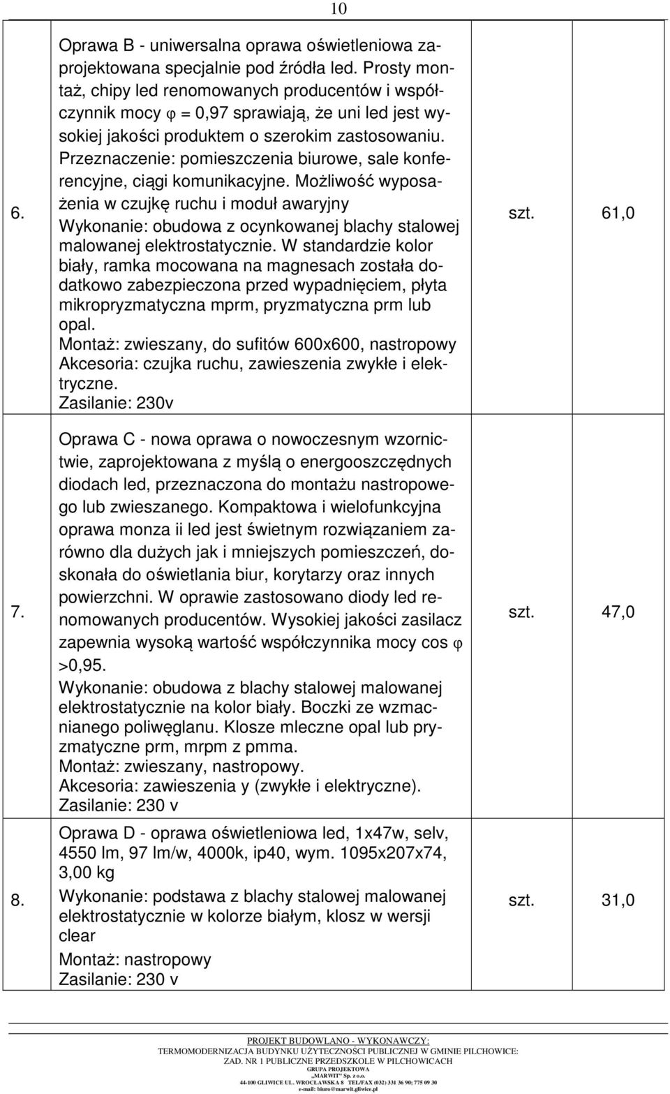 Przeznaczenie: pomieszczenia biurowe, sale konferencyjne, ciągi komunikacyjne.