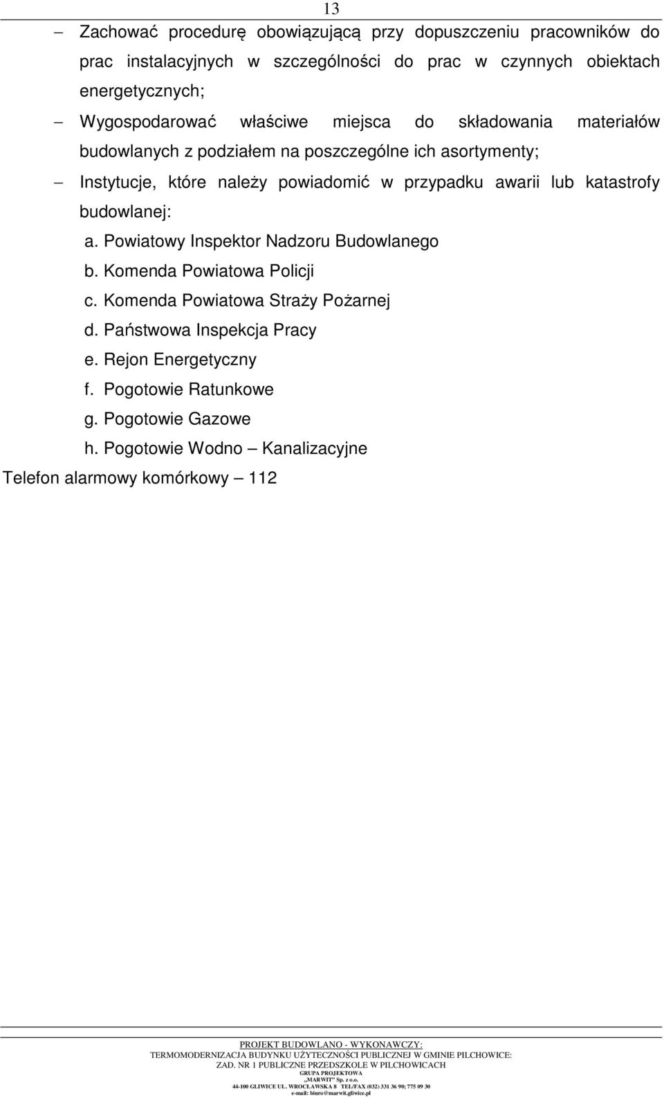 przypadku awarii lub katastrofy budowlanej: a. Powiatowy Inspektor Nadzoru Budowlanego b. Komenda Powiatowa Policji c.