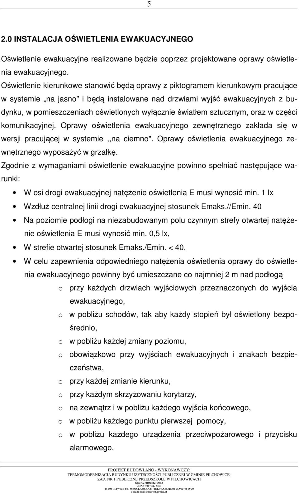 wyłącznie światłem sztucznym, oraz w części komunikacyjnej. Oprawy oświetlenia ewakuacyjnego zewnętrznego zakłada się w wersji pracującej w systemie,,na ciemno".
