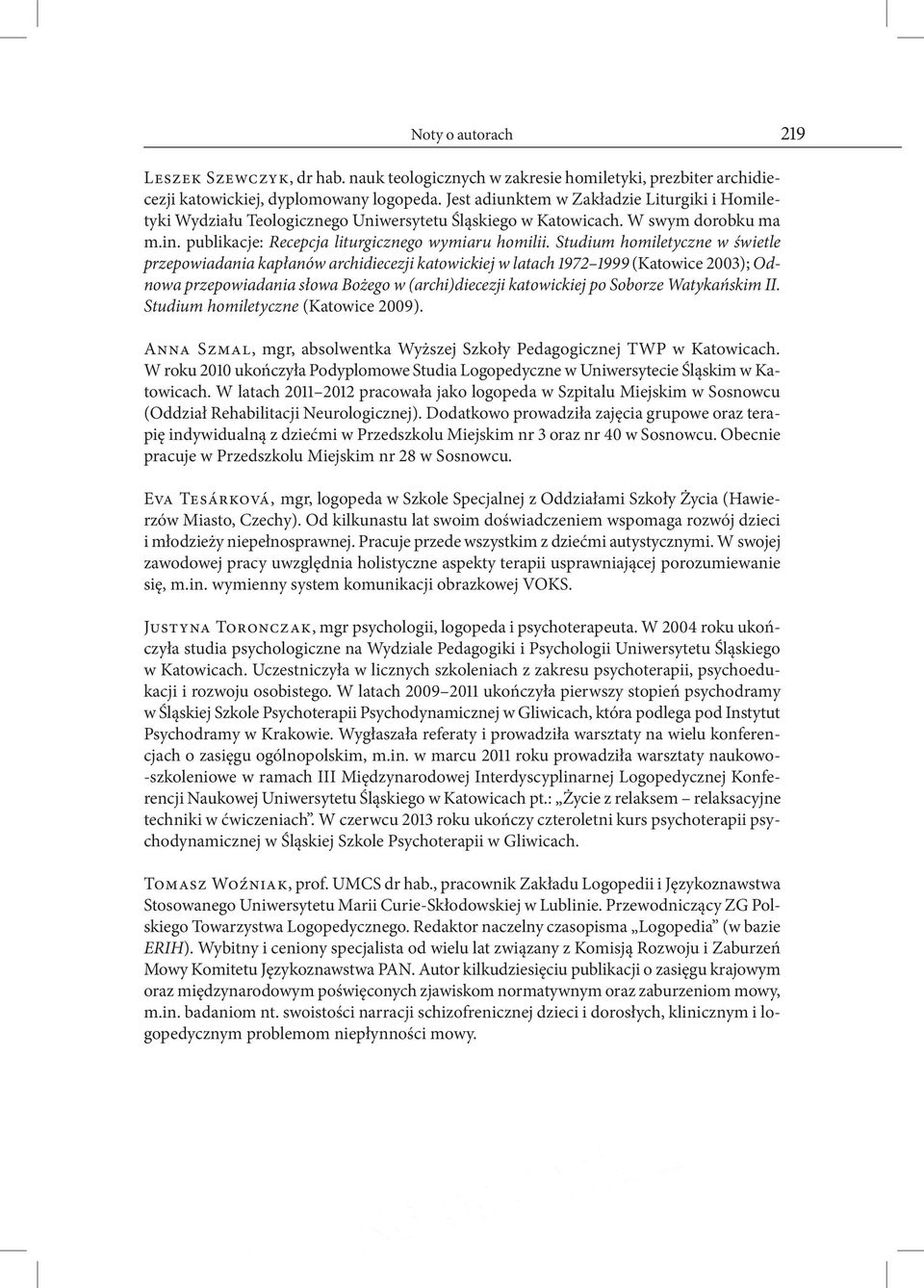 Studium homiletyczne w świetle przepowiadania kapłanów archidiecezji katowickiej w latach 1972 1999 (Katowice 2003); Odnowa przepowiadania słowa Bożego w (archi)diecezji katowickiej po Soborze